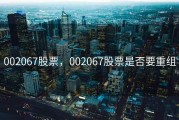 002067股票，002067股票是否要重组
