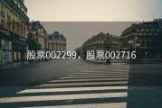 股票002299，股票002716