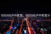 000568泸州老窖，000586泸州老窖分析