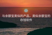 与余额宝类似的产品，类似余额宝的存钱软件
