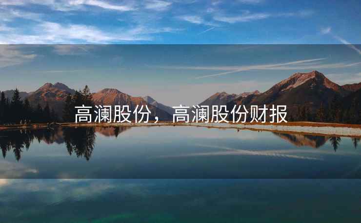 高澜股份，高澜股份财报