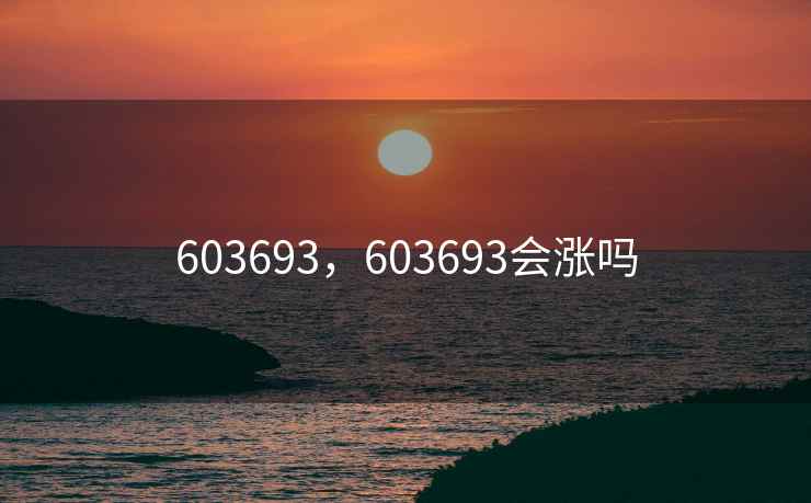 603693，603693会涨吗