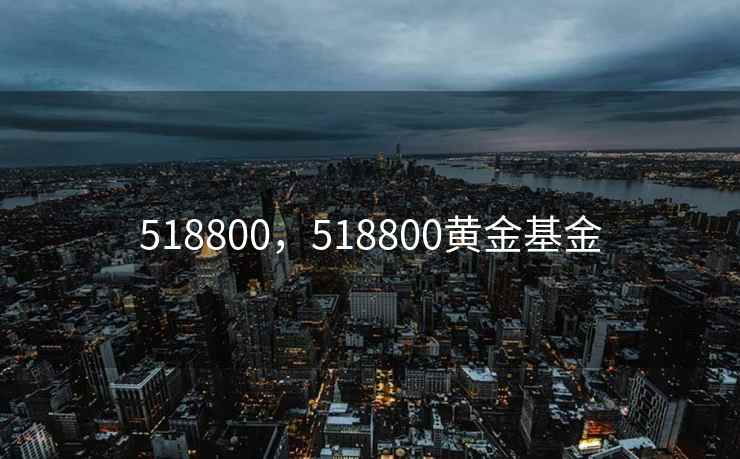 518800，518800黄金基金