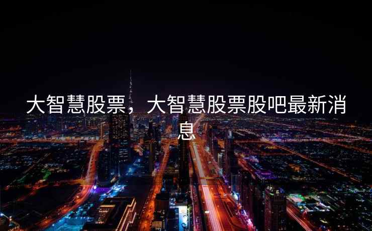 大智慧股票，大智慧股票股吧最新消息